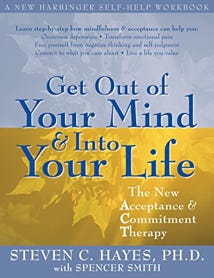 Get Out of Your Mind and Into Your Life: The New Acceptance and Commitment Therapy. by Steven C. Hayes PhD (Author), Spencer Smith 