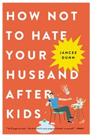 How Not to Hate Your Husband After Kids. By Jancee Dunn 